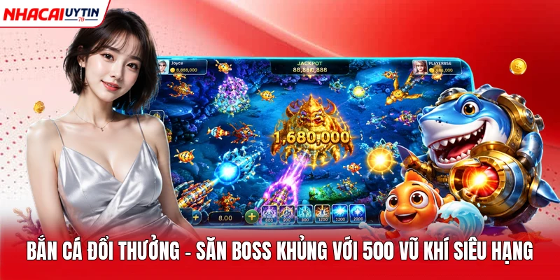 Bắn Cá Đổi Thưởng – Săn Boss Khủng Với 500 Vũ Khí Siêu Hạng
