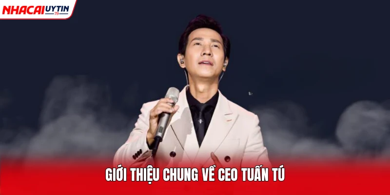 Giới thiệu chung về CEO Tuấn Tú 