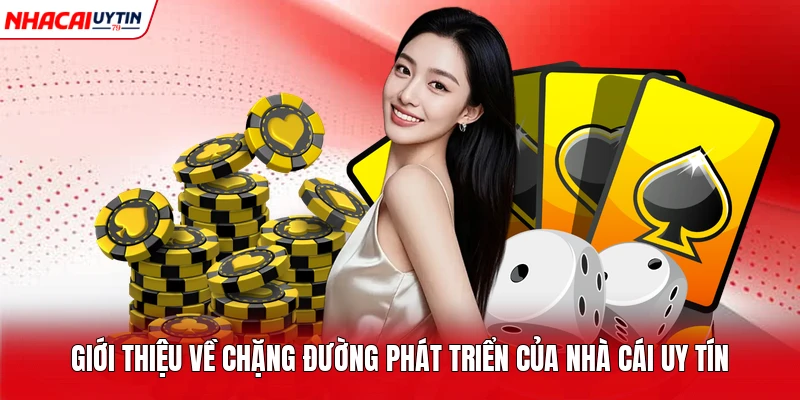 Giới thiệu về chặng đường phát triển của nhà cái uy tín