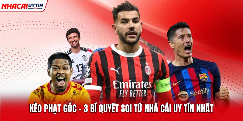 Kèo Phạt Góc - 3 Bí Quyết Soi Từ Nhà Cái Uy Tín Nhất