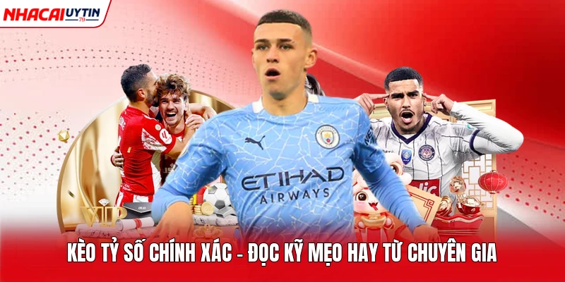 Kèo Tỷ Số Chính Xác - Đọc Kỹ Mẹo Hay Từ Chuyên Gia