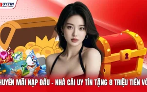 Khuyến Mãi Nạp Đầu - Nhà Cái Uy Tín Tặng 8 Triệu Tiền Vốn