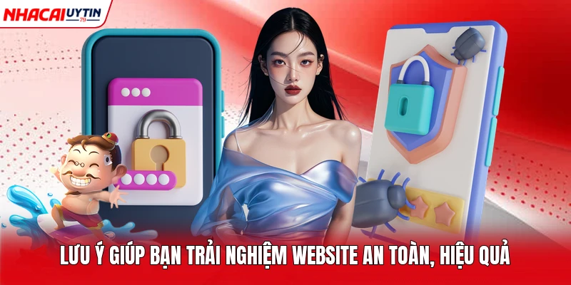 Lưu ý giúp bạn trải nghiệm website an toàn, hiệu quả