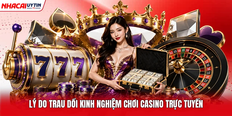 Lý do trau dồi kinh nghiệm chơi casino trực tuyến