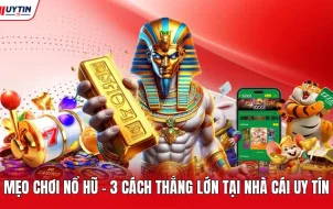 Mẹo Chơi Nổ Hũ - 3 Cách Thắng Lớn Tại Nhà Cái Uy Tín