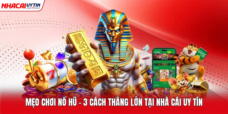 Mẹo Chơi Nổ Hũ – 3 Cách Thắng Lớn Tại Nhà Cái Uy Tín