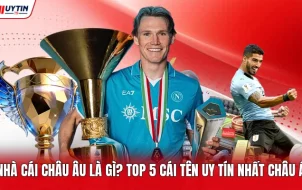 Nhà Cái Châu Âu Là Gì? Top 5 Cái Tên Uy Tín Nhất Châu Á