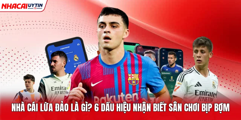 Nhà Cái Lừa Đảo Là Gì? 6 Dấu Hiệu Nhận Biết Sân Chơi Bịp Bợm