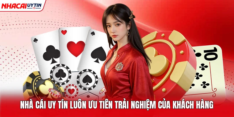 Nhà cái uy tín luôn ưu tiên trải nghiệm của khách hàng