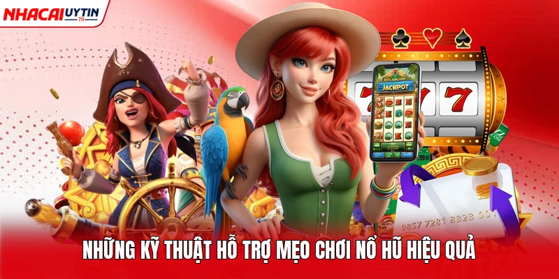 Những kỹ thuật hỗ trợ mẹo chơi nổ hũ hiệu quả 