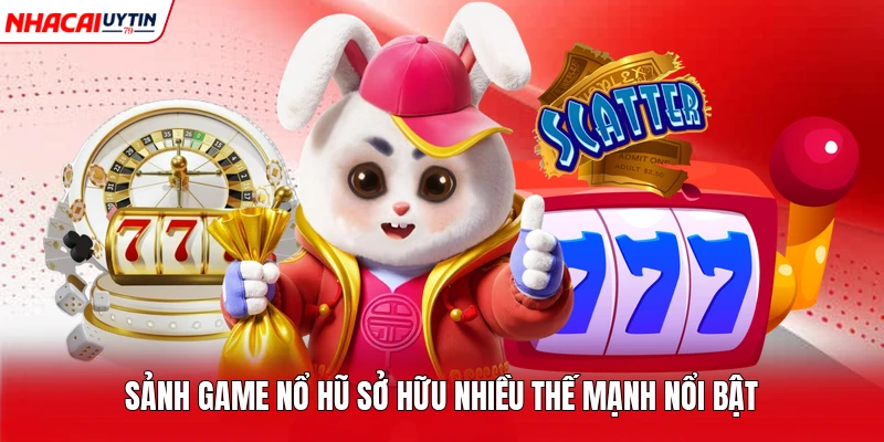 Sảnh game nổ hũ sở hữu nhiều thế mạnh nổi bật 