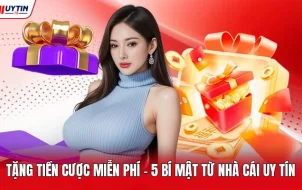 Tặng Tiền Cược Miễn Phí - 5 Bí Mật Từ Nhà Cái Uy Tín