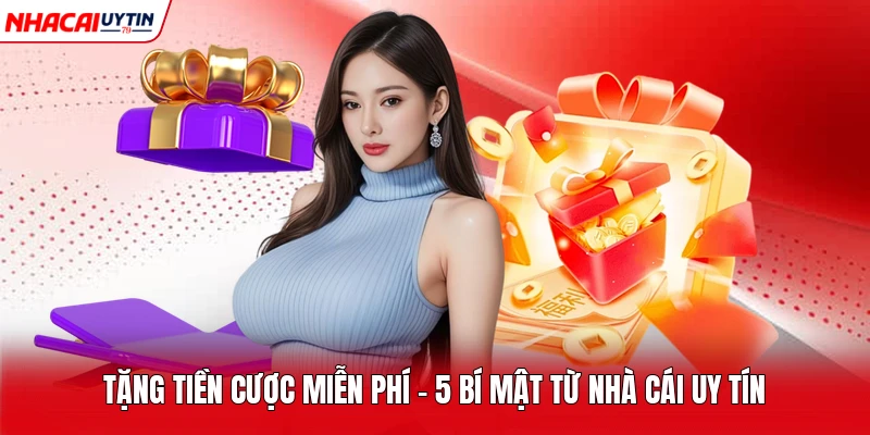 Tặng Tiền Cược Miễn Phí - 5 Bí Mật Từ Nhà Cái Uy Tín