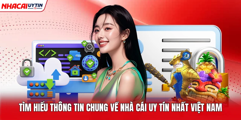 Tìm hiểu thông tin chung về nhà cái uy tín nhất Việt Nam 