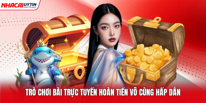 Trò chơi bài trực tuyến hoàn tiền vô cùng hấp dẫn